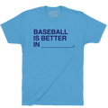 BASEBALL IS BETTER IN (CUSTOM LOCATION). - OBVIOUS SHIRTS