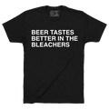 BEER TASTES BETTER IN THE BLEACHERS. (BLACK) - OBVIOUS SHIRTS
