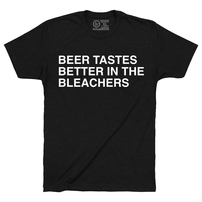 BEER TASTES BETTER IN THE BLEACHERS. (BLACK) - OBVIOUS SHIRTS