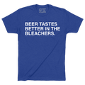 BEER TASTES BETTER IN THE BLEACHERS. - OBVIOUS SHIRTS