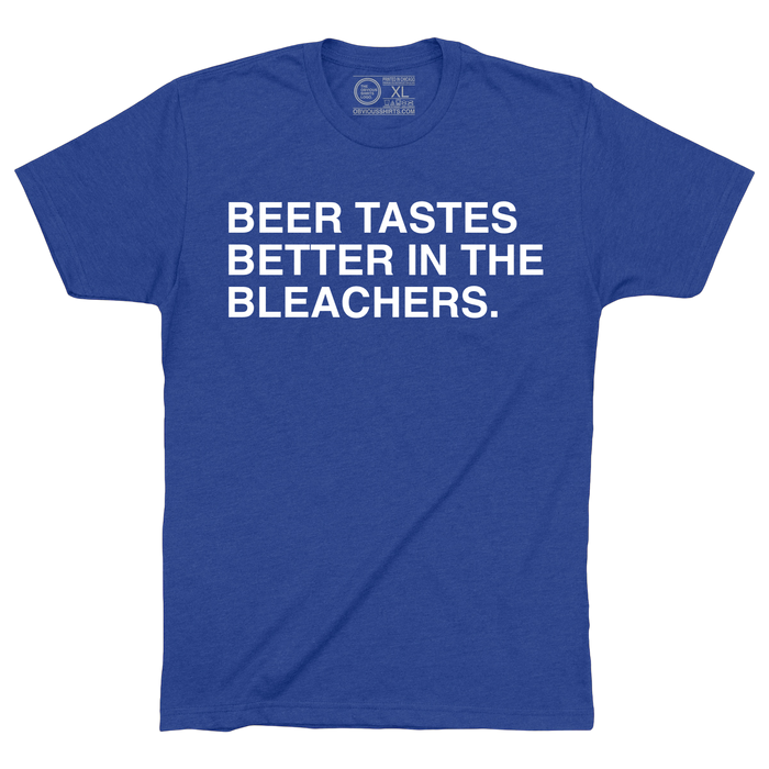 BEER TASTES BETTER IN THE BLEACHERS. - OBVIOUS SHIRTS