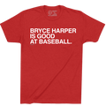 BRYCE HARPER IS GOOD AT BASEBALL. - OBVIOUS SHIRTS