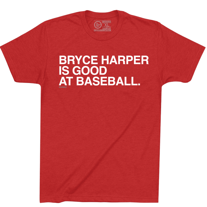 BRYCE HARPER IS GOOD AT BASEBALL. - OBVIOUS SHIRTS
