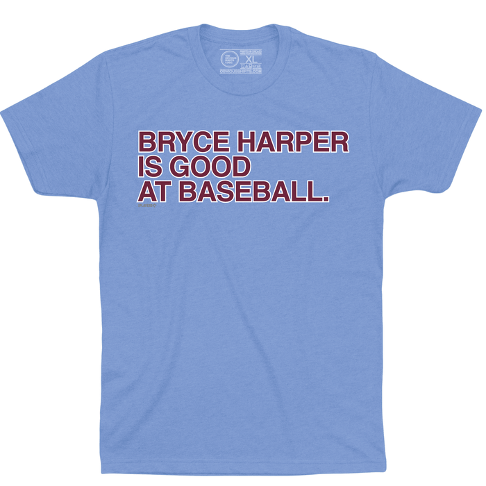 BRYCE HARPER IS GOOD AT BASEBALL. - OBVIOUS SHIRTS