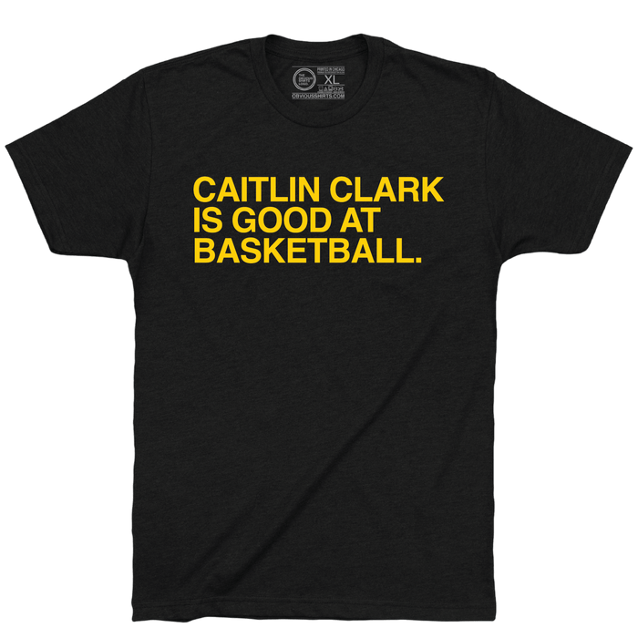 CAITLIN CLARK IS GOOD AT BASKETBALL. - OBVIOUS SHIRTS