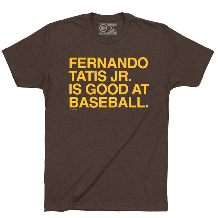 FERNANDO TATIS JR. IS GOOD AT BASEBALL. - OBVIOUS SHIRTS