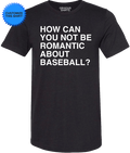 HOW CAN YOU NOT BE ROMANTIC ABOUT BASEBALL? (CUSTOMIZE) - OBVIOUS SHIRTS