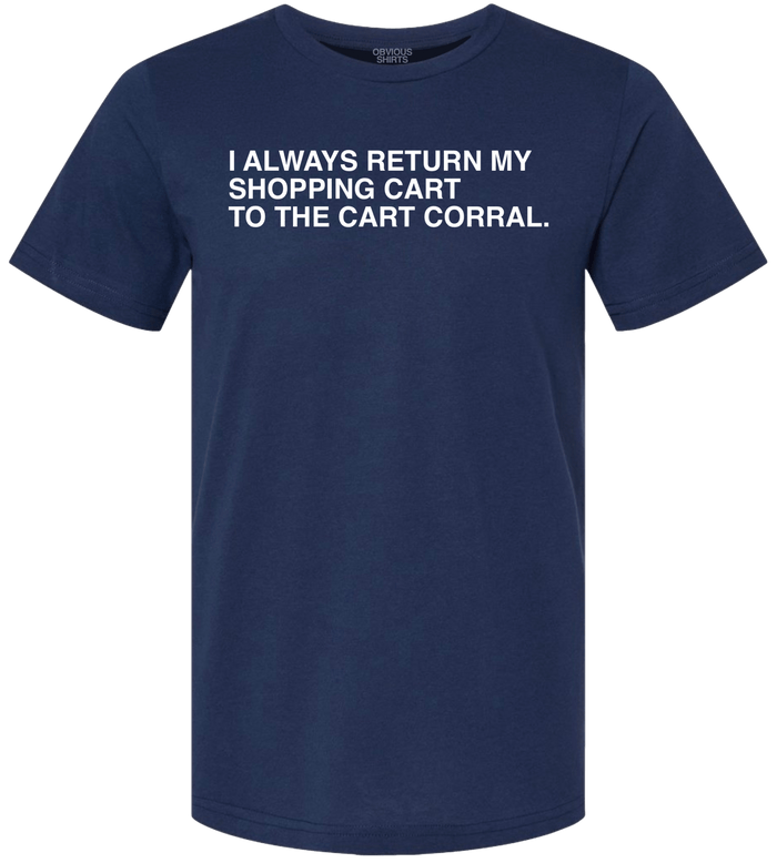 I ALWAYS RETURN MY SHOPPING CART. - OBVIOUS SHIRTS