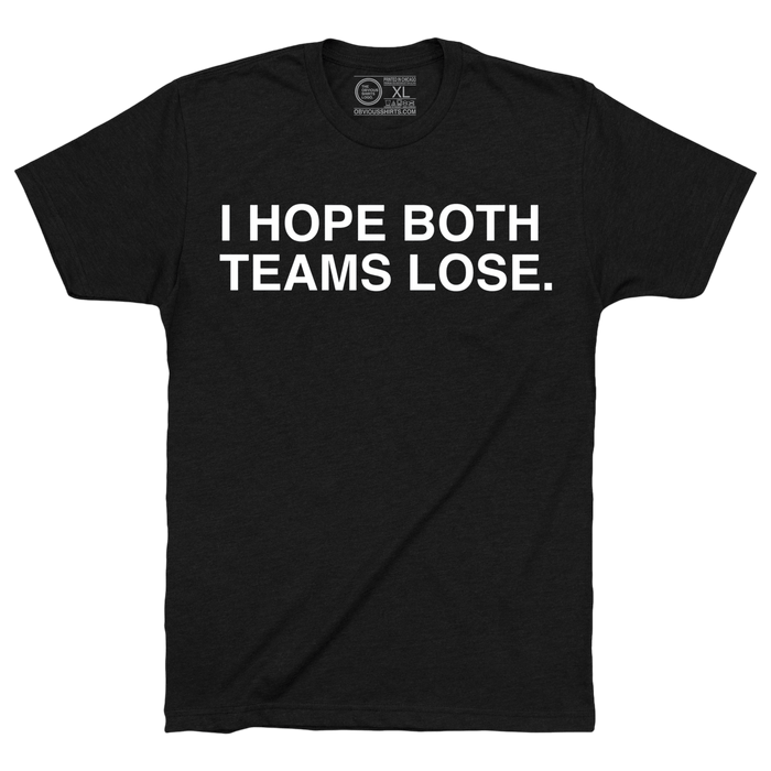 I HOPE BOTH TEAMS LOSE. - OBVIOUS SHIRTS