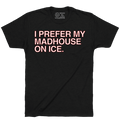 I PREFER MY MADHOUSE ON ICE. (BLACK) - OBVIOUS SHIRTS