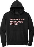 I PREFER MY MADHOUSE ON ICE. (HOODED SWEATSHIRT) - OBVIOUS SHIRTS
