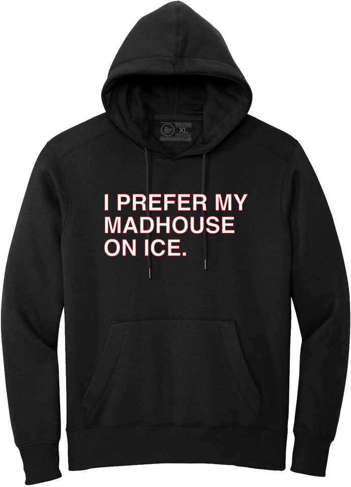 I PREFER MY MADHOUSE ON ICE. (HOODED SWEATSHIRT) - OBVIOUS SHIRTS