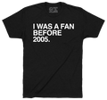 I WAS A FAN BEFORE 2005. - OBVIOUS SHIRTS
