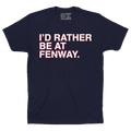 I'D RATHER BE AT FENWAY. - OBVIOUS SHIRTS