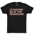 I'D RATHER BE AT THE MADHOUSE. (BLACK) - OBVIOUS SHIRTS
