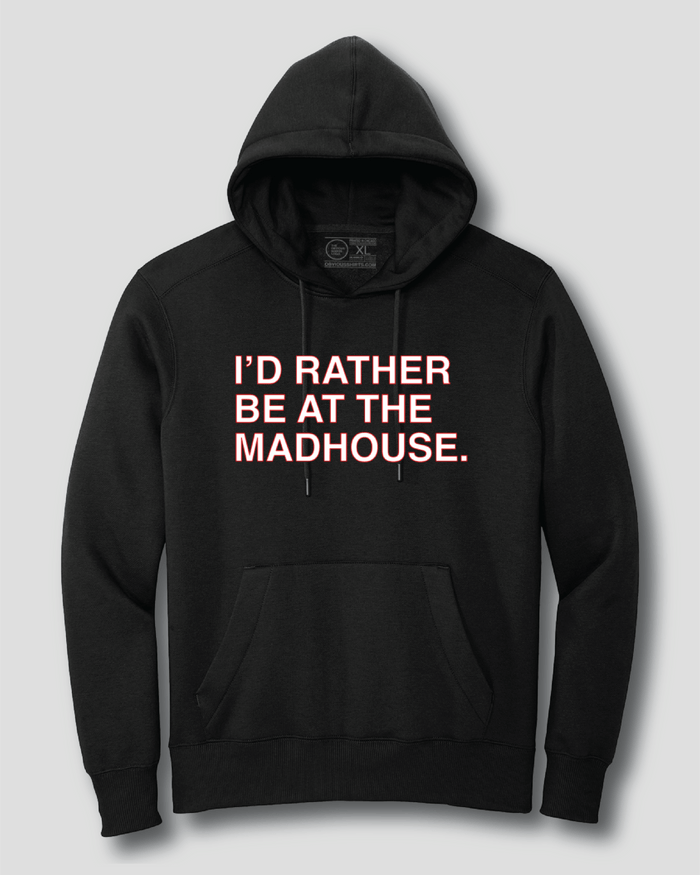 I'D RATHER BE AT THE MADHOUSE. (HOODED SWEATSHIRT) - OBVIOUS SHIRTS