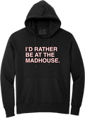 I'D RATHER BE AT THE MADHOUSE. (HOODED SWEATSHIRT) - OBVIOUS SHIRTS