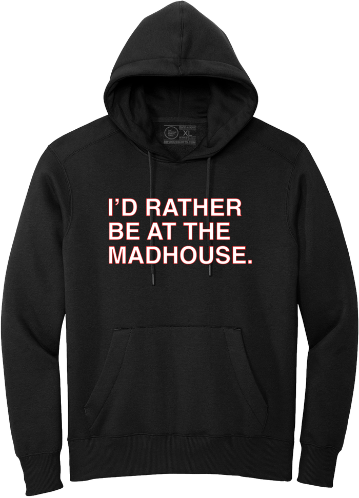 I'D RATHER BE AT THE MADHOUSE. (HOODED SWEATSHIRT) - OBVIOUS SHIRTS
