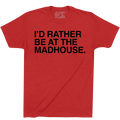 I'D RATHER BE AT THE MADHOUSE. - OBVIOUS SHIRTS