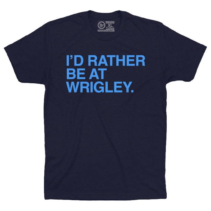 I'D RATHER BE AT WRIGLEY. (WRIGLEYVILLE EDITION) - OBVIOUS SHIRTS