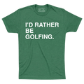 I'D RATHER BE GOLFING. - OBVIOUS SHIRTS