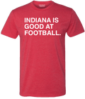 INDIANA IS GOOD AT FOOTBALL. - OBVIOUS SHIRTS