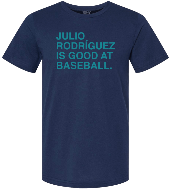 JULIO RODRIGUEZ IS GOOD AT BASEBALL. - OBVIOUS SHIRTS