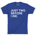 JUST TWO BEFORE I DIE. - OBVIOUS SHIRTS