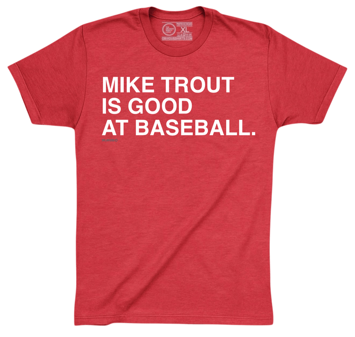 MIKE TROUT IS GOOD AT BASEBALL. - OBVIOUS SHIRTS
