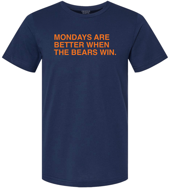 MONDAYS ARE BETTER WHEN THE BEARS WIN. - OBVIOUS SHIRTS