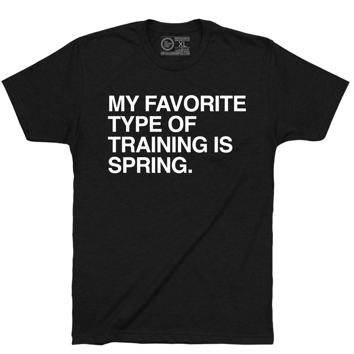 MY FAVORITE TYPE OF TRAINING IS SPRING. - OBVIOUS SHIRTS