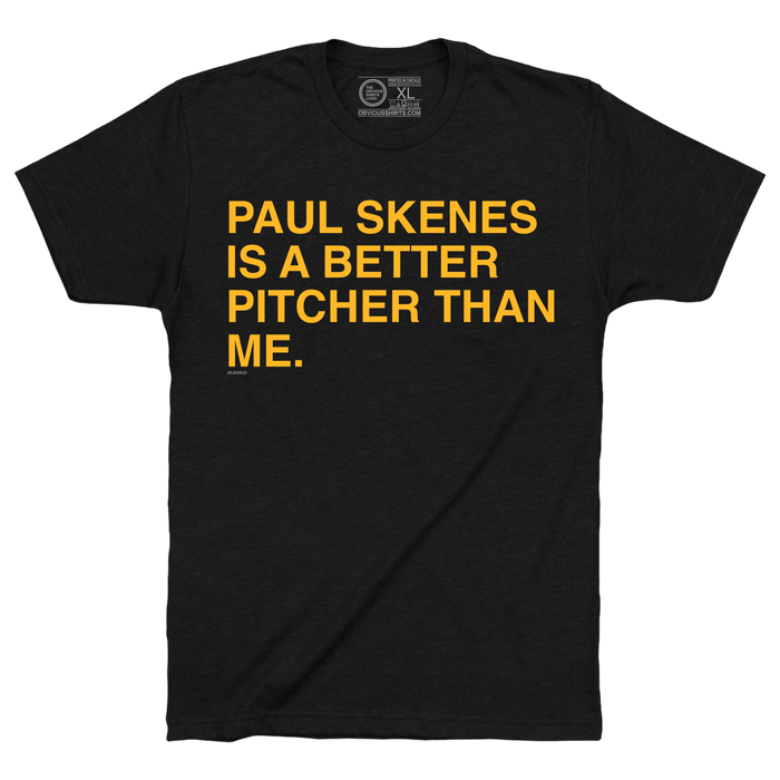 PAUL SKENES IS A BETTER PITCHER THAN ME. - OBVIOUS SHIRTS