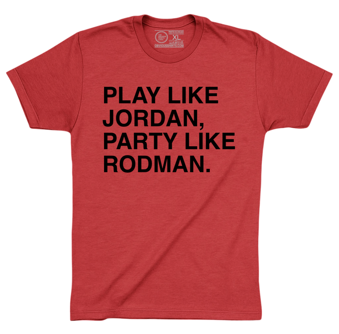 PLAY LIKE JORDAN, PARTY LIKE RODMAN. - OBVIOUS SHIRTS