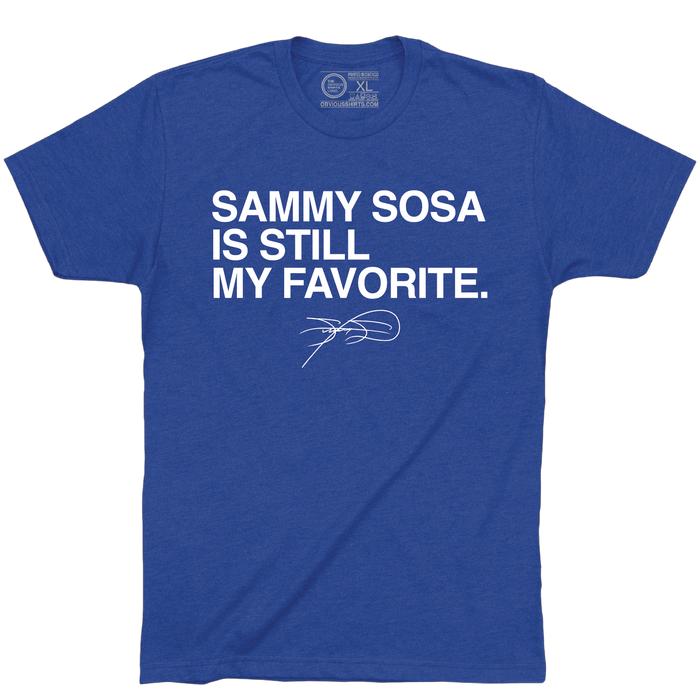 SAMMY SOSA IS STILL MY FAVORITE. - OBVIOUS SHIRTS