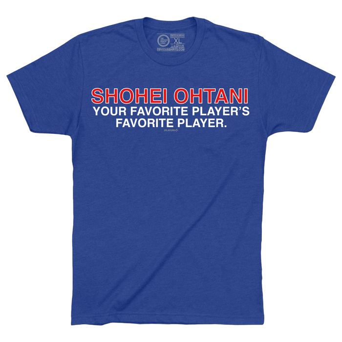 SHOHEI OHTANI IS YOUR FAVORITE PLAYER'S FAVORITE PLAYER. - OBVIOUS SHIRTS