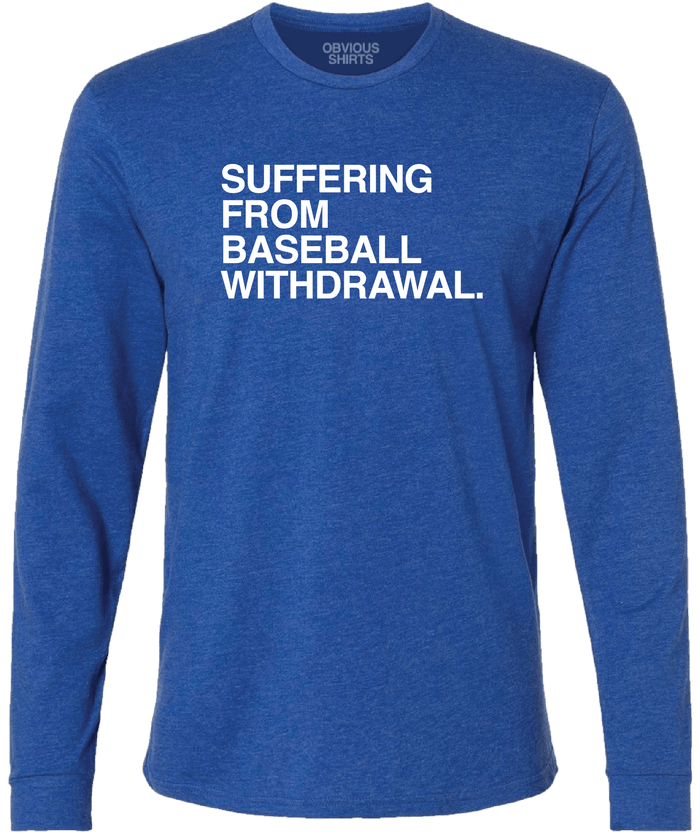 SUFFERING FROM BASEBALL WITHDRAWAL. (NORTH SIDE) (LONG SLEEVE) - OBVIOUS SHIRTS