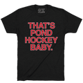 THAT'S POND HOCKEY BABY. - OBVIOUS SHIRTS