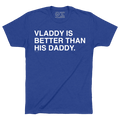 VLADDY IS BETTER THAN HIS DADDY. - OBVIOUS SHIRTS