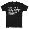 WE HAD THE BEST DROPPED THIRD STRIKE IN BASEBALL HISTORY. - OBVIOUS SHIRTS