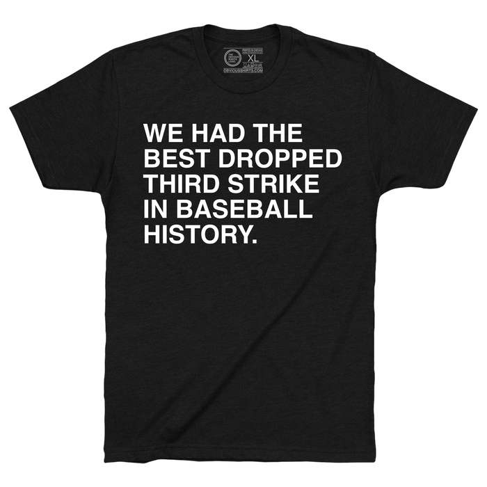 WE HAD THE BEST DROPPED THIRD STRIKE IN BASEBALL HISTORY. - OBVIOUS SHIRTS