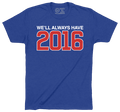 WE'LL ALWAYS HAVE 2016. - OBVIOUS SHIRTS