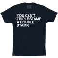 YOU CAN'T TRIPLE STAMP A DOUBLE STAMP. - OBVIOUS SHIRTS